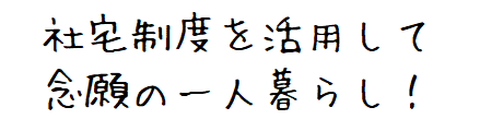 社宅制度を活用して念願の一人暮らし！